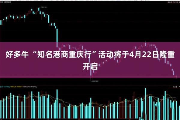 好多牛 “知名港商重庆行”活动将于4月22日隆重开启